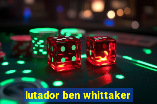 lutador ben whittaker